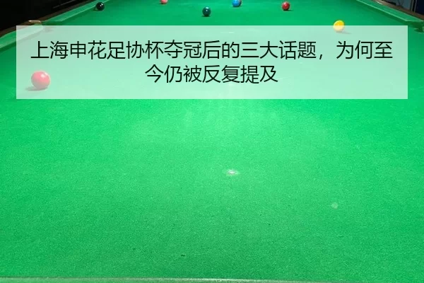 上海申花足协杯夺冠后的三大话题，为何至今仍被反复提及